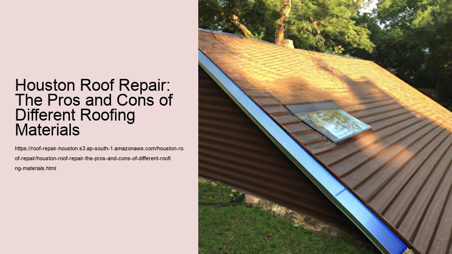 Houston Roof Repair: The Pros and Cons of Different Roofing Materials
